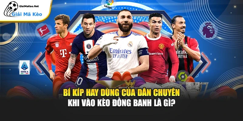 Bí kíp hay dùng của dân chuyên khi vào kèo đồng banh là gì?