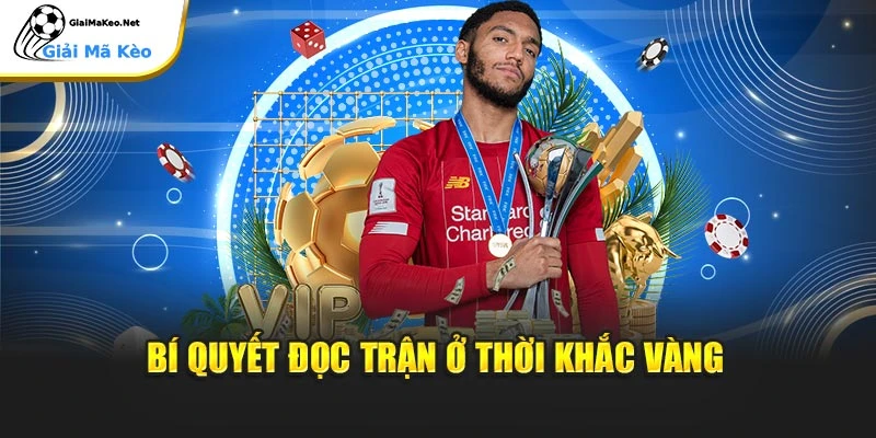 Bí quyết đọc trận ở thời khắc vàng