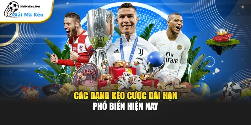 Các dạng kèo cược dài hạn phổ biến hiện nay