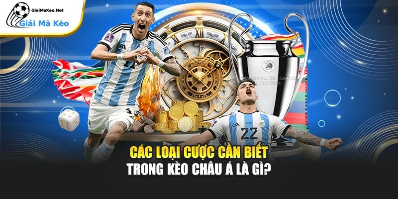 Các loại cược cần biết trong kèo châu Á là gì?