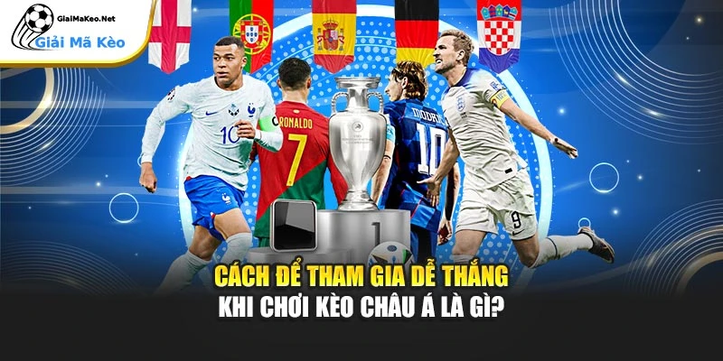 Cách để tham gia dễ thắng khi chơi kèo châu Á là gì?