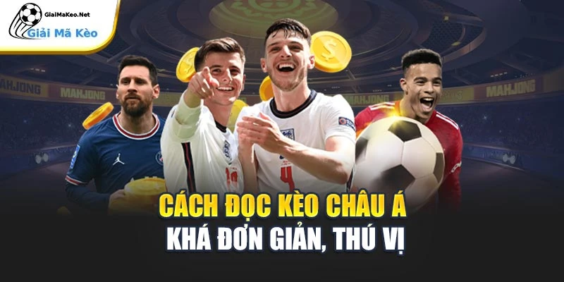 Cách đọc kèo Châu Á khá đơn giản, thú vị