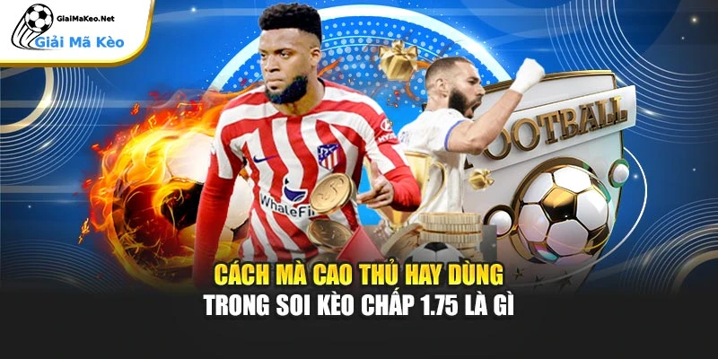 Cách mà cao thủ hay dùng trong soi kèo chấp 1.75 là gì