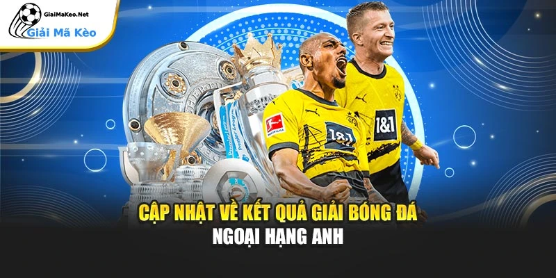 Cập nhật về kết quả giải bóng đá Ngoại Hạng Anh