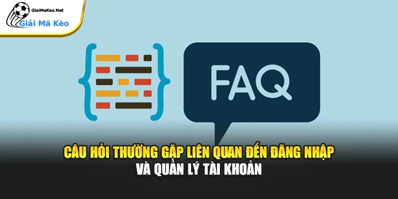 Câu hỏi thường gặp liên quan đến đăng nhập và quản lý tài khoản