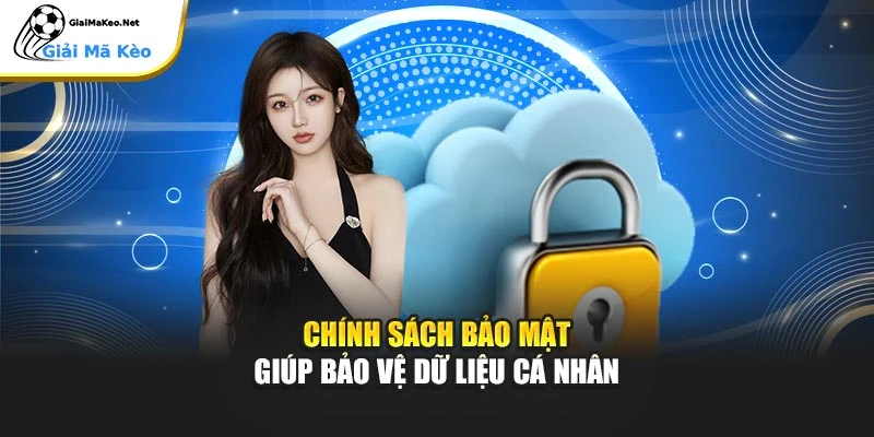 Chính sách bảo mật giúp bảo vệ dữ liệu cá nhân
