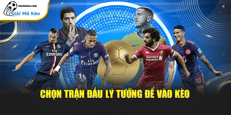 Chọn trận đấu lý tưởng để vào kèo