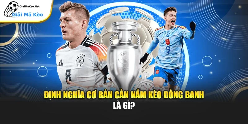 Định nghĩa cơ bản cần nắm kèo đồng banh là gì?