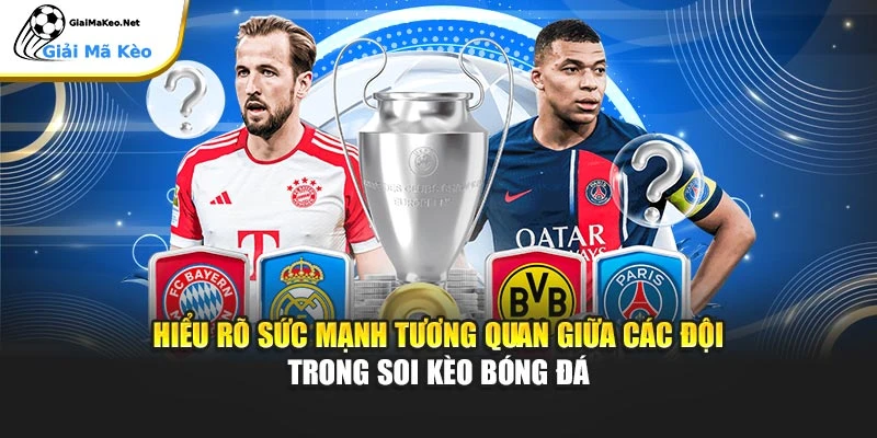 Hiểu rõ sức mạnh tương quan giữa các đội trong soi kèo bóng đá