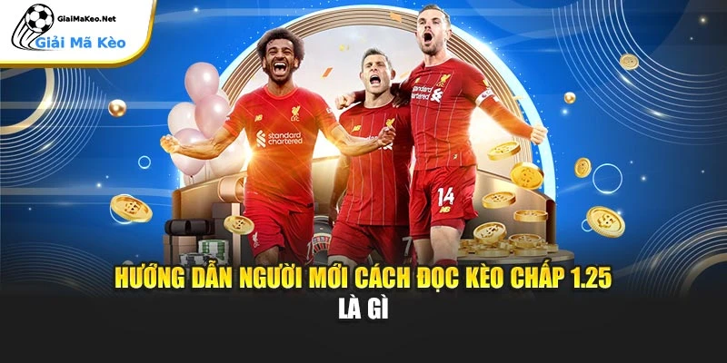 Hướng dẫn người mới cách đọc kèo chấp 1.25 là gì