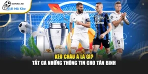Kèo Châu Á Là Gì? Tất Cả Những Thông Tin Cho Tân Binh