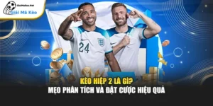 Kèo Hiệp 2 Là Gì? Mẹo Phân Tích Và Đặt Cược Hiệu Quả