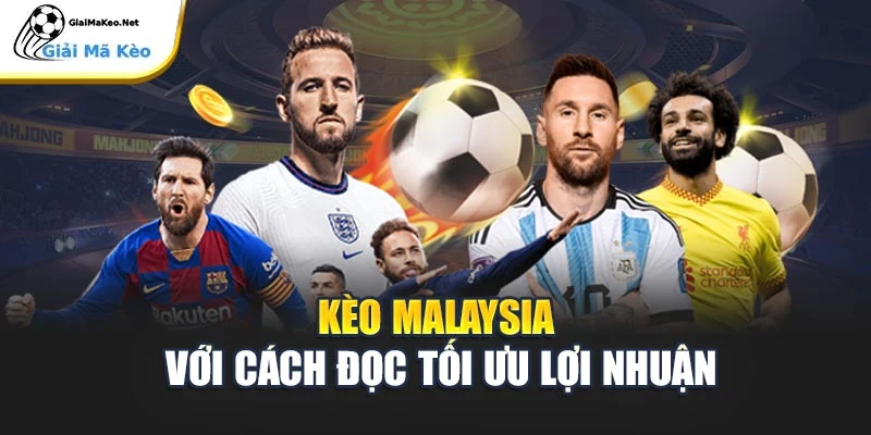Kèo Malaysia với cách đọc tối ưu lợi nhuận