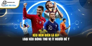Kèo Ném Biên Là Gì? Loại Kèo Bóng Thú Vị Ít Người Để Ý