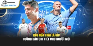 Kèo Nửa Trái Là Gì? Hướng Dẫn Cách Đọc Chi Tiết Từ A-Z