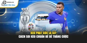 Kèo Phạt Góc Là Gì? Cách Soi Kèo Chuẩn Để Dễ Thắng Cược