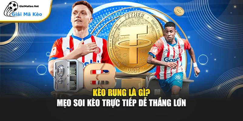 Kèo Rung Là Gì? Mẹo Soi Kèo Trực Tiếp Dễ Thắng Lớn