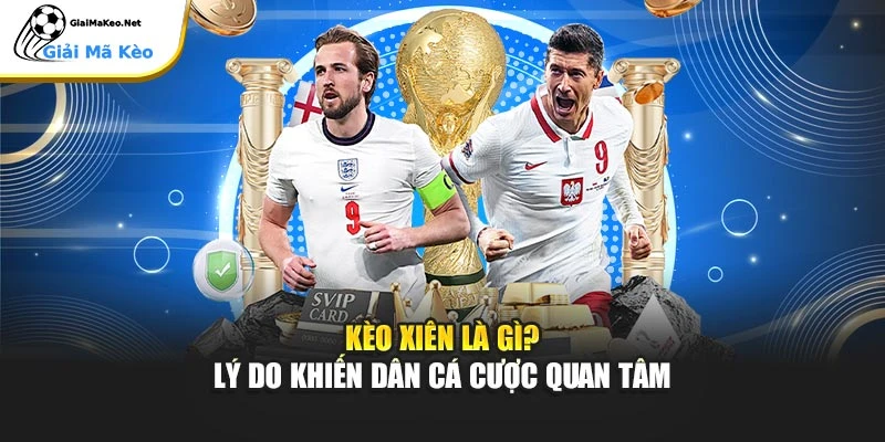 Kèo xiên là gì? Lý do khiến dân cá cược quan tâm