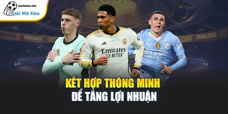 Kết hợp thông minh để tăng lợi nhuận