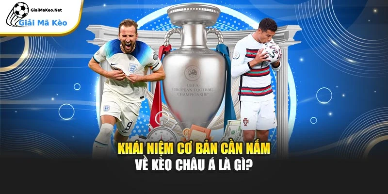 Khái niệm cơ bản cần nắm về kèo châu Á là gì?