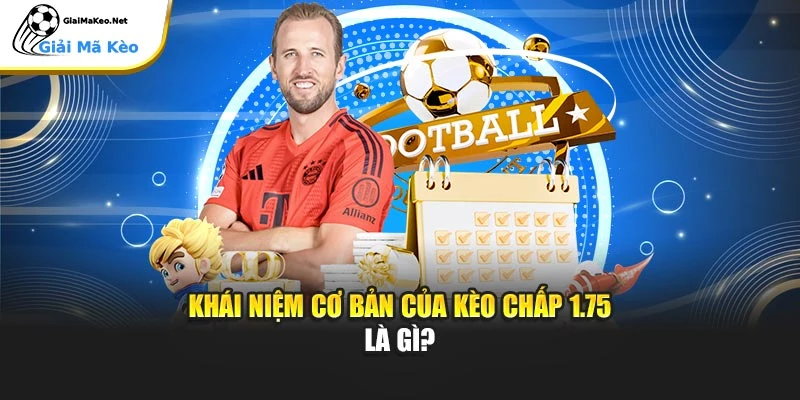 Khái niệm cơ bản cần nắm của kèo chấp 1.75 là gì?