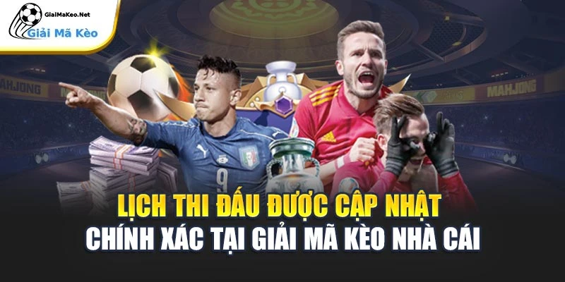 Lịch thi đấu được cập nhật chính xác tại Giải Mã Kèo Nhà Cái