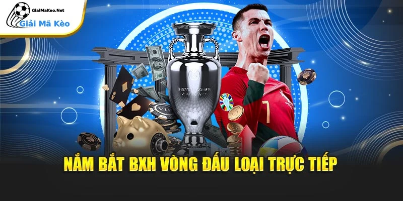 Nắm bắt BXH vòng đấu loại trực tiếp