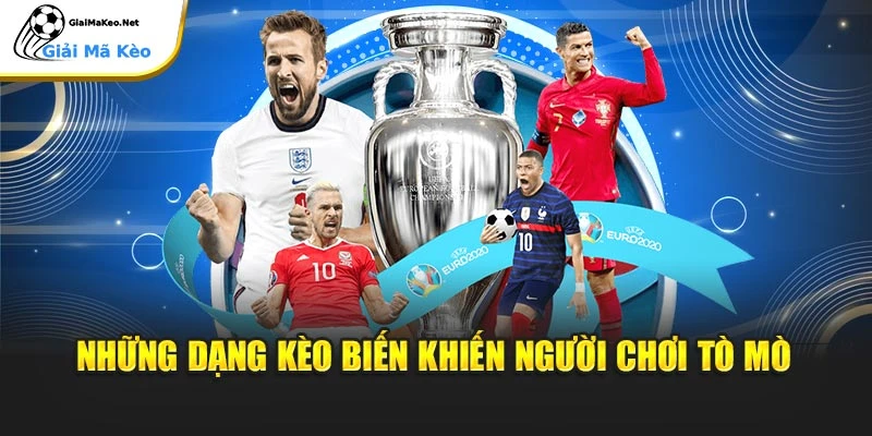 Những dạng kèo biến khiến người chơi tò mò