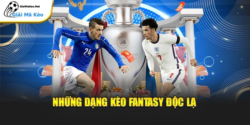 Những dạng kèo Fantasy độc lạ