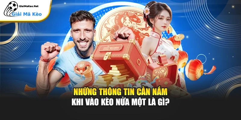 Những thông tin cần nắm khi vào kèo nửa một là gì?
