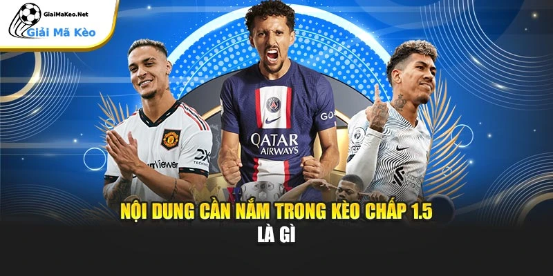 Nội dung cần nắm trong kèo chấp 1.5 là gì
