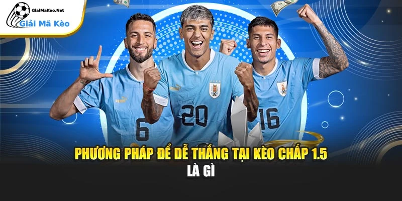 Phương pháp để dễ thắng tại kèo chấp 1.5 là gì