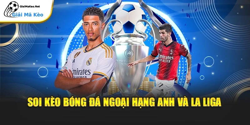 Soi kèo bóng đá ngoại hạng Anh và La Liga