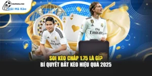 Kèo Chấp 1.75 Là Gì? Bí Quyết Bắt Kèo Hiệu Quả 2025