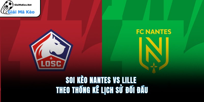 Soi kèo Nantes vs Lille theo thống kê lịch sử đối đầu