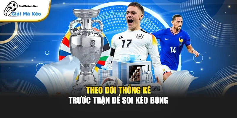 Theo dõi thống kê trước trận để soi kèo bóng