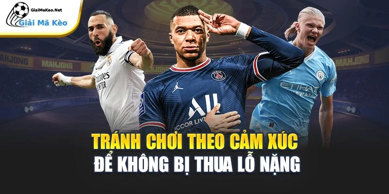Tránh chơi theo cảm xúc để không bị thua lỗ nặng